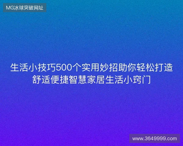 生活小技巧500个实用妙招助你轻松打造舒适便捷智慧家居生活小窍门 生活小技巧500个实用妙招助你轻松打造舒适便捷智慧家居生活小窍门