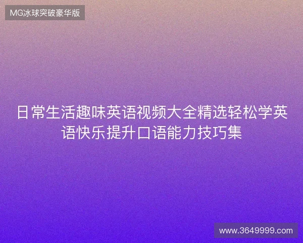 日常生活趣味英语视频大全精选轻松学英语快乐提升口语能力技巧集